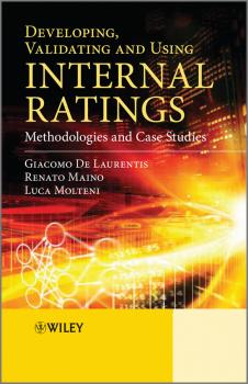 Developing, Validating and Using Internal Ratings. Methodologies and Case Studies - Renato  Maino 
