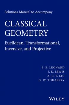 Solutions Manual to Accompany Classical Geometry. Euclidean, Transformational, Inversive, and Projective - I. Leonard E. 