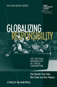 Globalizing Responsibility. The Political Rationalities of Ethical Consumption - Paul  Cloke 
