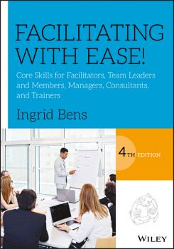 Facilitating with Ease!. Core Skills for Facilitators, Team Leaders and Members, Managers, Consultants, and Trainers - Ingrid  Bens 