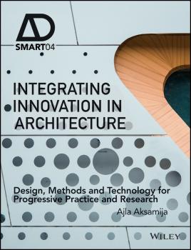 Integrating Innovation in Architecture. Design, Methods and Technology for Progressive Practice and Research - Ajla  Aksamija 