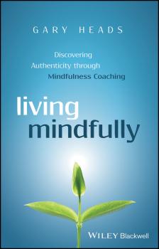 Living Mindfully. Discovering Authenticity through Mindfulness Coaching - Gary  Heads 