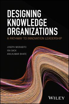 Designing Knowledge Organizations. A Pathway to Innovation Leadership - Joseph  Morabito 