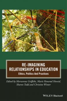 Re-Imagining Relationships in Education. Ethics, Politics and Practices - Morwenna  Griffiths 