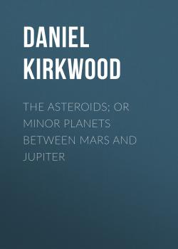 The Asteroids; Or Minor Planets Between Mars and Jupiter - Daniel Kirkwood 