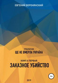 Трилогия «Ще не вмерла Украина», книга первая «Заказное убийство» - Евгений Константинович Воронянский 
