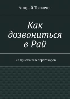 Как дозвониться в Рай. 122 приема телепереговоров - Андрей Николаевич Толкачев 