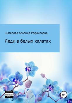 Леди в белых халатах - Альбина Рафаиловна Шагапова 