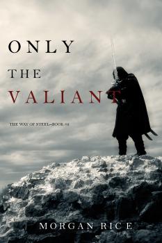Only the Valiant - Морган Райс The Way of Steel