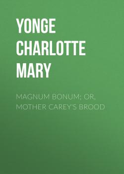 Magnum Bonum; Or, Mother Carey's Brood - Yonge Charlotte Mary 