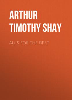 All's for the Best - Arthur Timothy Shay 