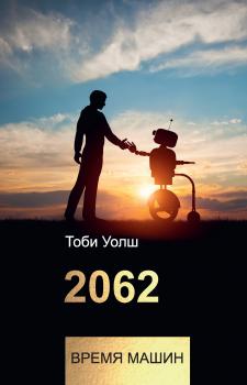 2062: время машин - Тоби Уолш Технологии и бизнес