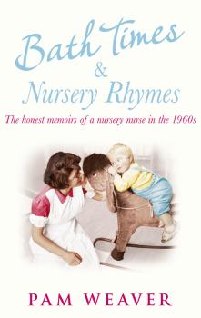 Bath Times and Nursery Rhymes: The memoirs of a nursery nurse in the 1960s - Pam  Weaver 