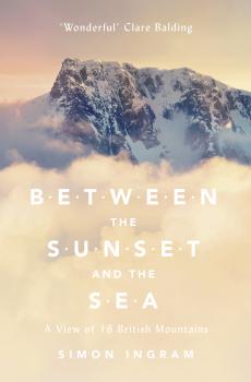 Between the Sunset and the Sea: A View of 16 British Mountains - Simon  Ingram 