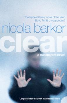 Clear: A Transparent Novel - Nicola  Barker 