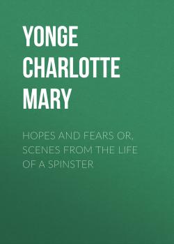 Hopes and Fears or, scenes from the life of a spinster - Yonge Charlotte Mary 