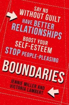 Boundaries: Say No Without Guilt, Have Better Relationships, Boost Your Self-Esteem, Stop People-Pleasing - Jennie  Miller 