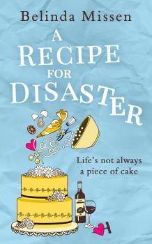A Recipe for Disaster: A deliciously feel-good romance - Belinda Missen 