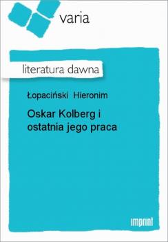 Oskar Kolberg i ostatnia jego praca - Hieronim Łopaciński 