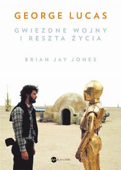 George Lucas. Gwiezdne wojny i reszta życia - Bryan Jay Jones 