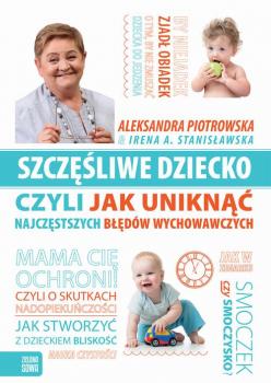 Szczęśliwe dziecko czyli jak uniknąć najczęstszych błędów wychowawczych - Irena A. Stanisławska 