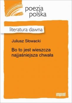 Bo to jest wieszcza najjaśniejsza chwała - Juliusz Słowacki 
