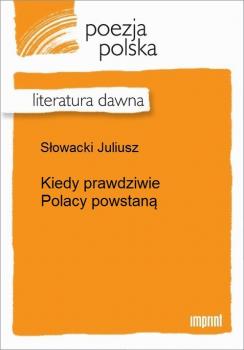Kiedy prawdziwie Polacy powstaną - Juliusz Słowacki 
