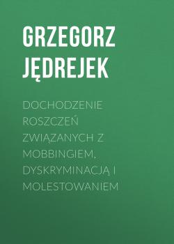 Dochodzenie roszczeń związanych z mobbingiem, dyskryminacją i molestowaniem - Grzegorz Jędrejek 