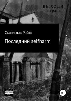 Последний selfharm - Станислав Райтц 