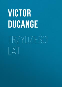 Trzydzieści lat - Victor  Ducange Sztuka teatralna