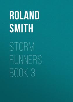 Storm Runners, Book 3 - Roland  Smith 