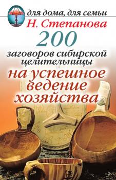 200 заговоров сибирской целительницы на успешное ведение хозяйства - Наталья Степанова 
