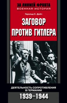 Заговор против Гитлера. Деятельность Сопротивления в Германии. 1939-1944 - Гарольд С. Дойч 