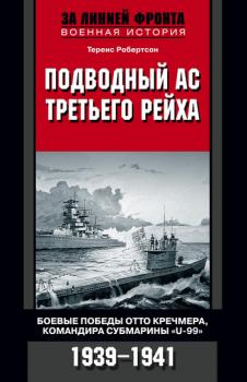 Подводный ас Третьего рейха. Боевые победы Отто Кречмера, командира субмарины «U-99». 1939-1941 - Теренс Робертсон 