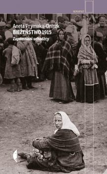 Bieżeństwo 1915 - Aneta Prymaka-Oniszk Reportaż
