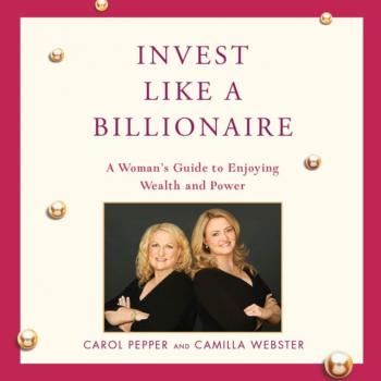 Invest Like a Billionaire - Carol Pepper 