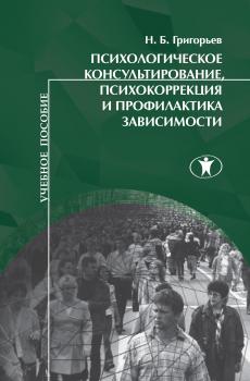 Психологическое консультирование, психокоррекция и профилактика зависимости - Н. Б. Григорьев 