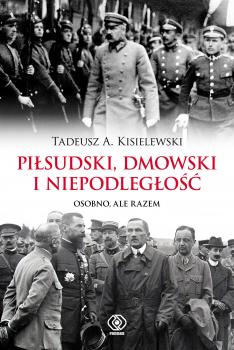 Piłsudski, Dmowski i niepodległość - Tadeusz A. Kisielewski Historia