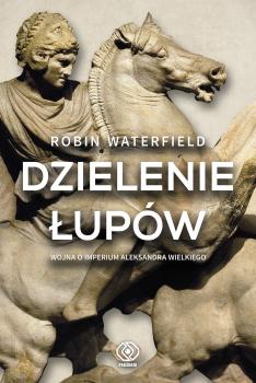 Dzielenie łupów. Wojna o imperium Aleksandra Wielkiego - Robin  Waterfield Historia