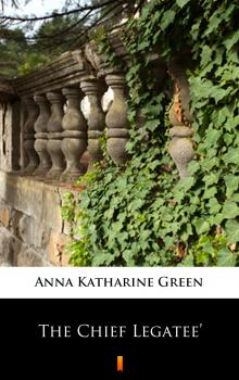 The Chief Legatee’ - Anna Katharine  Green 