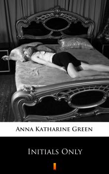 Initials Only - Anna Katharine  Green 