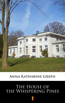 The House of the Whispering Pines - Anna Katharine  Green 