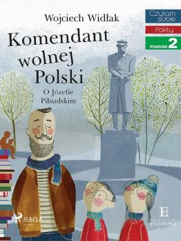 Komendant Wolnej Polski - O Józefie Piłsudskim - Wojciech Widłak Czytam Sobie. Poziom 2: Składam Zdania