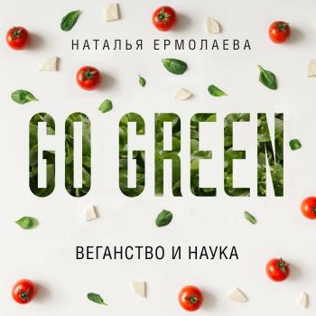 Go Green: веганство и наука - Наталья Ермолаева Go Green