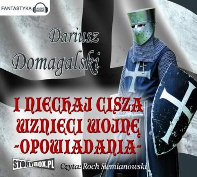 I niechaj cisza wznieci wojnę Opowiadania - Dariusz Domagalski 