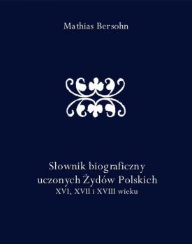 Słownik biograficzny uczonych Żydów Polskich XVI, XVII i XVIII wieku - Mathias Bersohn 