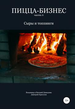 Пицца-бизнес. Часть 6. Сыры и топпинги - Владимир Давыдов 