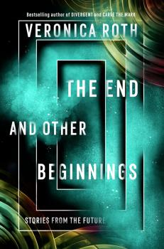 The End and Other Beginnings: Stories from the Future - Veronica  Roth 