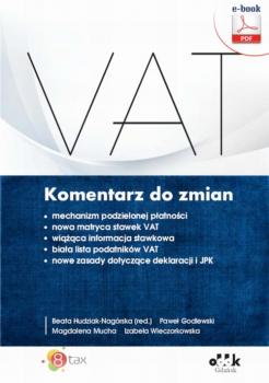 VAT. Komentarz do zmian – mechanizm podzielonej płatności – nowa matryca stawek VAT – wiążąca informacja stawkowa – biała lista podatników VAT – nowe zasady dotyczące deklaracji i JPK (e-book) - Magdalena Mucha 