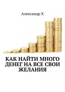 Как найти много денег на все свои желания - Александр Х 